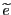 $ \widetilde{e}$