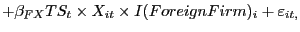 $\displaystyle +\beta_{FX}TS_{t}\times X_{it}\times I(ForeignFirm)_{i}+\varepsilon_{it,}$