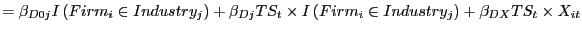 $\displaystyle =\beta_{D0j}I\left( Firm_{i}\in Industry_{j}\right) +\beta _{Dj}TS_{t}\times I\left( Firm_{i}\in Industry_{j}\right) +\beta_{DX} TS_{t}\times X_{it}$