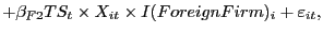 $\displaystyle +\beta_{F2}TS_{t}\times X_{it}\times I(ForeignFirm)_{i}+\varepsilon_{it},$