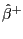 $ \hat{\beta}^{+}$