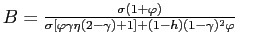 $ B=\frac{\sigma (1+\varphi )}{\sigma \lbrack \varphi \gamma \eta (2-\gamma )+1]+(1-h)(1-\gamma )^{2}\varphi }\quad $