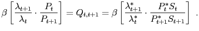 $\displaystyle \beta\left[ \frac{\lambda_{t+1}}{\lambda_{t}}\cdot\frac{P_{t} }{P_{t+1}}\right] = Q_{t,t+1}=\beta\left[ \frac{\lambda_{t+1}^{*}}{\lambda _{t}^{*}}\cdot\frac{P_{t}^{*}S_{t}} {P_{t+1}^{*}S_{t+1}}\right] \ .$