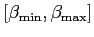 $ \left[ \beta_{\min},\beta_{\max }\right] $