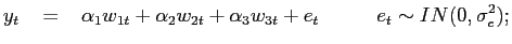 $\displaystyle y_{t}\;\;\;=\;\;\;\alpha_{1}w_{1t}+\alpha_{2}w_{2t}+\alpha_{3}w_{3t} +e_{t}\;\;\;\;\;\;\;\;\;\;e_{t}\sim IN(0,\sigma_{e}^{2});$