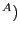 $ ^{A})$