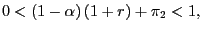 $ 0<\left( 1-\alpha\right) \left( 1+r\right) +\pi _{2}<1,$
