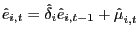 $\displaystyle \hat{e}_{i,t}=\hat{\delta}_{i}\hat{e}_{i,t-1}+\hat{\mu}_{i,t}^{{}}$