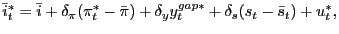 $\displaystyle \bar{i}_{t}^{\ast}=\bar{i}+\delta_{\pi}(\pi_{t}^{\ast}-\bar{\pi})+\delta _{y}y_{t}^{gap\ast}+\delta_{s}(s_{t}-\bar{s}_{t})+u_{t}^{\ast} ,$