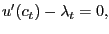 $\displaystyle u^{\prime}(c_{t})-\lambda_{t}=0,$