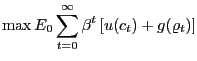 $\displaystyle \max E_{0} \sum_{t=0}^{\infty} \beta^{t} \left[ u(c_{t}) + g(\varrho_{t}) \right]$