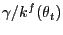 $ \gamma/k^{f}(\theta_{t})$
