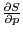 $ \frac{\partial S}{\partial p}$