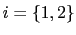 $ i=\{1,2\}$