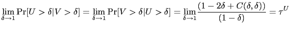 $\displaystyle \underset{\delta\rightarrow1}{\lim}\Pr[U>\delta\vert V>\delta]=\underset {\delta\rightarrow1}{\lim}\Pr[V>\delta\vert U>\delta]=\underset{\delta\rightarrow 1}{\lim}\frac{(1-2\delta+C(\delta,\delta))}{(1-\delta)}=\tau^{U} $