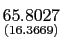 $ \underset{{\small (16.3669)}}{65.8027}$