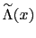 $\displaystyle \smallskip\widetilde{\Lambda}(x)$