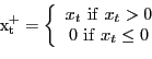 \begin{displaymath}{\mathrm{x}}^{\mathrm{+}}_{\mathrm{t}}=\left\{ \begin{array}[c]{c} x_{t}\ \mathrm{if}\ x_{t}>0\ 0\ \mathrm{if}\ x_{t}\le0 \end{array}\right. \end{displaymath}