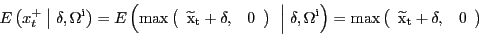 \begin{displaymath}E\left( x^{+}_{t} \mathrel{\left\vert\vphantom{x^+_t \delta ,{\Omega }^{{\rm i}}}\right.\kern-\nulldelimiterspace}\delta ,{\Omega}^{\mathrm{i}}\right) =E\left( {\mathop{\max }_{} \left( \begin{array}[c]{cc} {\widetilde{\mathrm{x}}}_{\mathrm{t}}+\delta, & 0 \end{array}\right) \ } \mathrel{\left\vert\vphantom{{\mathop{\max }_{} \left( \begin{array}{cc} {\widetilde{{\rm x}}}_{{\rm t}}+\delta , & 0 \end{array} \right)\ } \delta ,{\Omega }^{{\rm i}}}\right.\kern-\nulldelimiterspace}\delta ,{\Omega}^{\mathrm{i}}\right) ={\mathop{\max }_{} \left( \begin{array}[c]{cc} {\widetilde{\mathrm{x}}}_{\mathrm{t}}+\delta, & 0 \end{array}\right) \ }\end{displaymath}