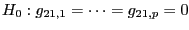 $\displaystyle H_{0}:g_{21,1}=\dots=g_{21,p}=0 $