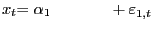 $ x_{t}{={\alpha}_{1}\ \ \ \ \ \ \ \ \ \ \ +\varepsilon}_{1,t} $