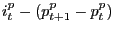 $ i_{t} ^{p_{} } -(p_{t+1} ^{p_{} } -p_{t} ^{p_{} } )$