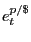 $ e_{t} ^{p/\$ } $