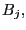 $ B_{j},$