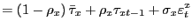 $\displaystyle =\left( 1-\rho_{x}\right) \bar{\tau}_{x}+\rho_{x}\tau _{xt-1}+\sigma_{x}\varepsilon_{t}^{x}$