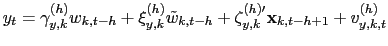 $\displaystyle y_{t}=\gamma_{y,k}^{(h)}w_{k,t-h}+\xi_{y,k}^{(h)}\tilde{w}_{k,t-h} +\mathbf{\zeta}_{y,k}^{(h)\prime}\mathbf{x}_{k,t-h+1}+v_{y,k,t}^{(h)}$