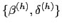 $ \{\beta^{(h)},\delta^{(h)}\}$