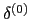 $ \delta^{(0)}$