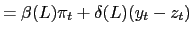 $\displaystyle = \beta(L)\pi_{t} + \delta(L)(y_{t} - z_{t})$