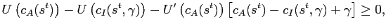 $\displaystyle U\left(c_A(s^t)\right) - U\left(c_I(s^t,\gamma)\right) - U'\left(c_A(s^t)\right)\left[c_A(s^t)-c_I(s^t,\gamma)+\gamma\right] \ge 0,$