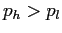 $ p_{h}>p_{l}$