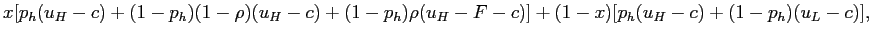 $\displaystyle x [ p_{h} (u_{H} -c ) + (1-p_{h}) (1-\rho) (u_{H} - c)+ (1-p_{h}) \rho(u_{H} -F- c)] + (1-x) [p_{h} (u_{H}-c) +(1-p_{h})(u_{L}-c)], $