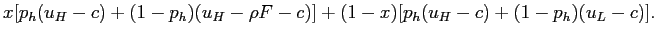 $\displaystyle x [ p_{h} (u_{H} -c ) + (1-p_{h}) (u_{H} -\rho F -c)] + (1-x) [p_{h} (u_{H}-c) +(1-p_{h})(u_{L}-c)]. $