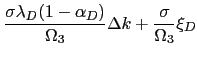 $\displaystyle \frac{\sigma\lambda_{D}(1-\alpha_{D})}{\Omega_{3}}\Delta k+\frac{\sigma }{\Omega_{3}}\xi_{D}$