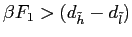 $ \beta F_{1} >(d_{\tilde h}-d_{\tilde l})$