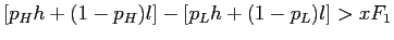 $\displaystyle [p_{H} h+ (1-p_{H}) l] - [p_{L} h + (1-p_{L}) l] > x F_{1}$