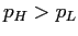$ p_{H}>p_{L}$