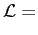 $\displaystyle \mathcal{L} =$