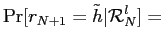 $\displaystyle \Pr[r_{N+1}=\tilde h \vert \mathcal{R}_{N}^{l}] =$