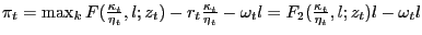 $ \bigskip\pi_{t}=\max_{k}F(\frac{\kappa_{t}}{\eta_{t}},l;z_{t})-r_{t} \frac{\kappa_{t}}{\eta_{t}}-\omega_{t}l=F_{2}(\frac{\kappa_{t}}{\eta_{t} },l;z_{t})l-\omega_{t}l$