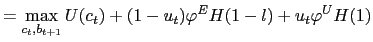$\displaystyle =\max_{c_{t},b_{t+1}}U(c_{t} )+(1-u_{t})\varphi^{E}H(1-l)+u_{t}\varphi^{U}H(1)$