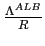 $ \frac{\Lambda^{ALB}}{R}$