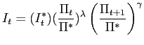 $\displaystyle I_{t}=(I_{t}^{\ast})(\frac{\Pi_{t}}{\Pi^{\ast}})^{\lambda}\left( \frac {\Pi_{t+1}}{\Pi^{\ast}}\right) ^{\gamma}$
