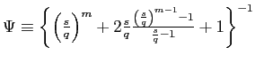 $ \Psi\equiv\left\{ \left( \frac{s}{q}\right) ^{m}+2\frac{s}{q} \frac{\left( \frac{s}{q}\right) ^{m-1}-1}{\frac{s}{q}-1}+1\right\} ^{-1}$