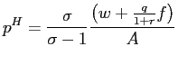 $\displaystyle p^{H}=\frac{\sigma}{\sigma-1}\frac{\left( w+\frac{q}{1+r}f\right) }{A}$