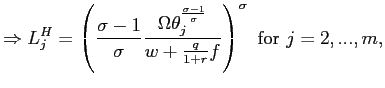 $\displaystyle \Rightarrow L_{j}^{H}=\left( \frac{\sigma-1}{\sigma}\frac{\Omega\... ...c{\sigma-1}{\sigma}}}{w+\frac{q}{1+r}f}\right) ^{\sigma}\text{ for }j=2,...,m, $